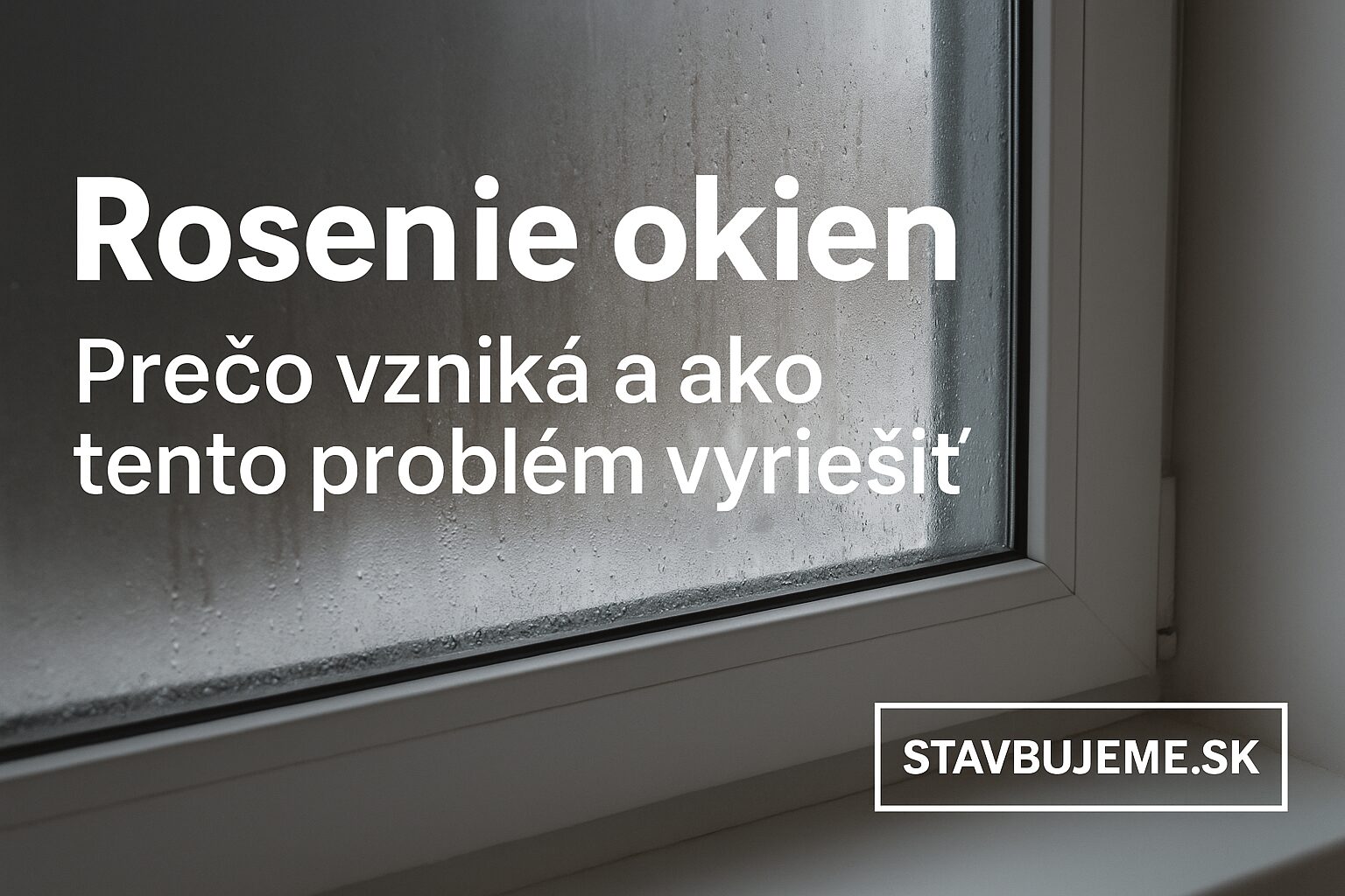 Rosenie okien: Prečo sa objavuje a ako tento problém raz a navždy vyriešiť ❄️💧