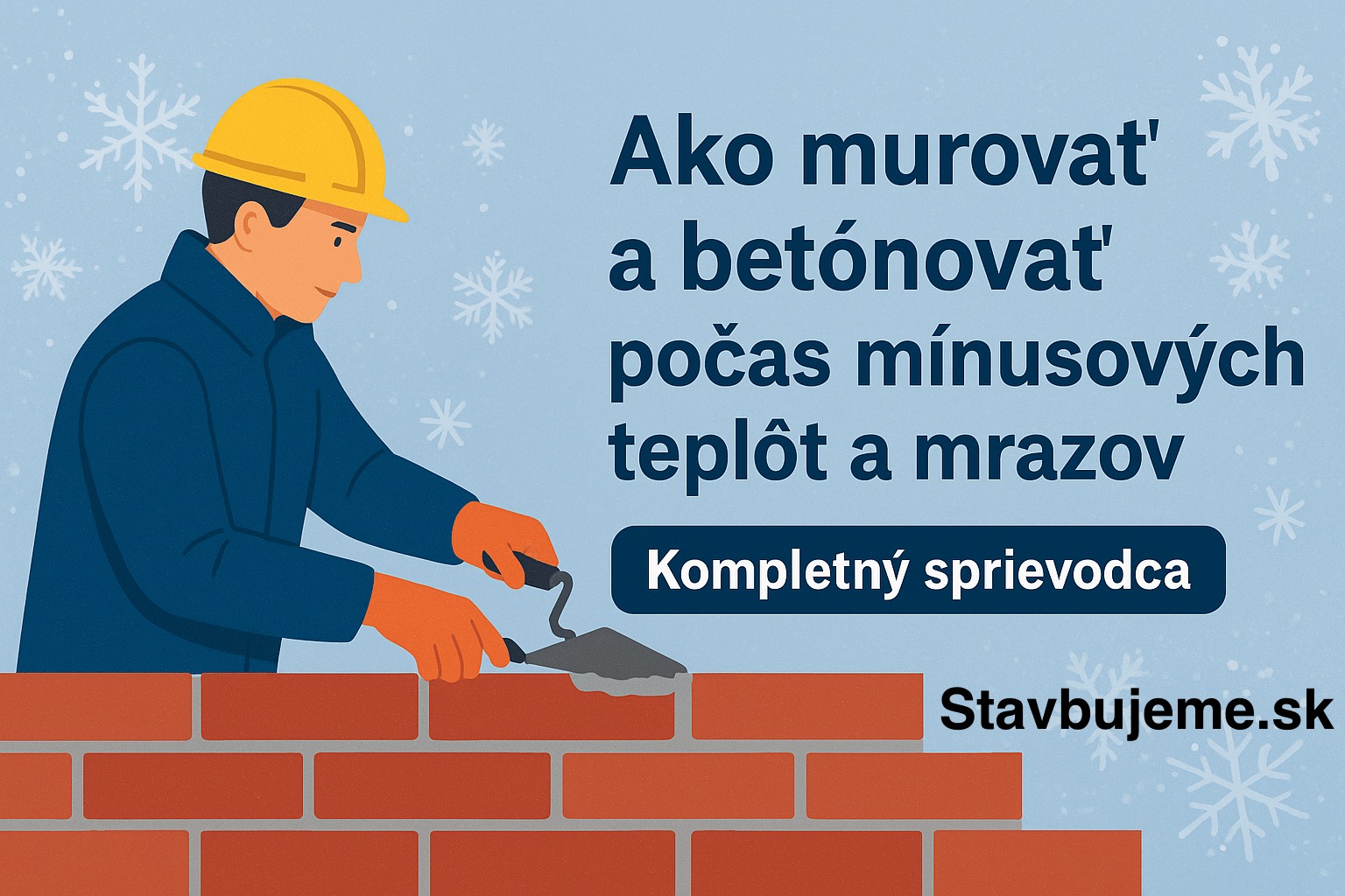 Ako murovať a betónovať počas mínusových teplôt a mrazov: Kompletný sprievodca